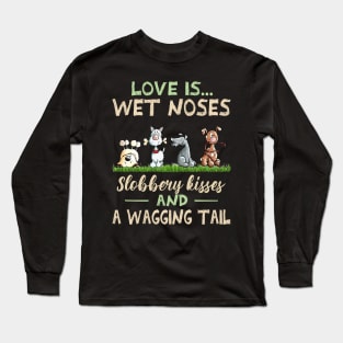 Cute Dogs Love Is Wet Noses Slobbery Kisses And A Wagging Tail Long Sleeve T-Shirt